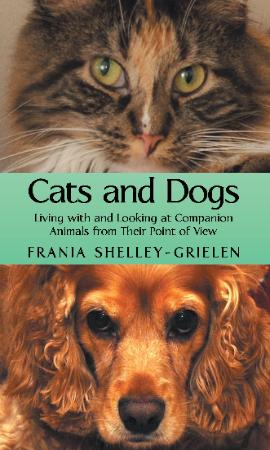 Frania Shelley-Grielen is the author of Cats and Dogs living with and looking at companion animals from their point of view